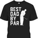 Best Dad By Par Golf Lovers Gift Funny Father's Day T-Shirt