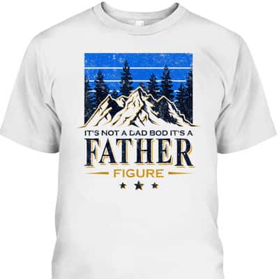 It's Not A Dad Bod It's A Father Figure Father's Day T-Shirt