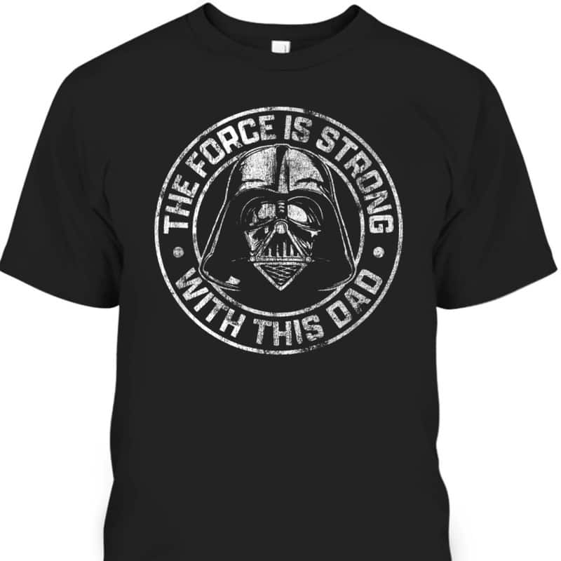 Star Wars Father's Day T-Shirt Darth Vader The Force Is Strong With This Dad Star Wars Father's Day T-Shirt Darth Vader The Force Is Strong With This Dad