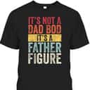 Retro It's Not A Dad Bod It's A Father Figure Father's Day T-Shirt Retro It's Not A Dad Bod It's A Father Figure Father's Day T-Shirt