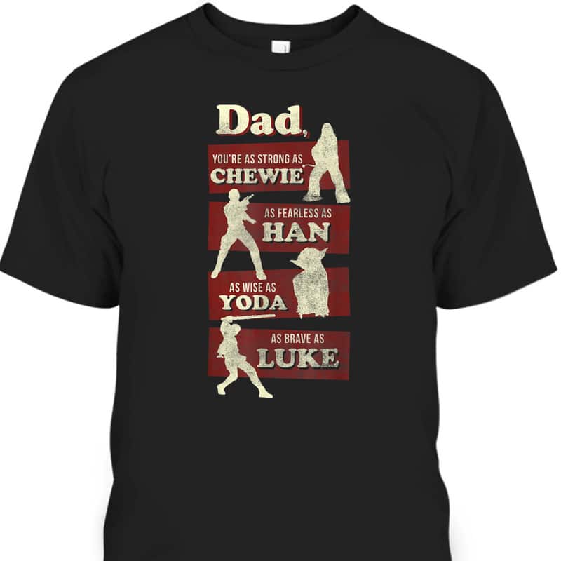 Star Wars Father's Day T-Shirt Dad You Are As Strong As Chewie Star Wars Father's Day T-Shirt Dad You Are As Strong As Chewie