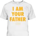 I Am Your Father Star Wars Father's Day T-Shirt Cool Gift For Dad