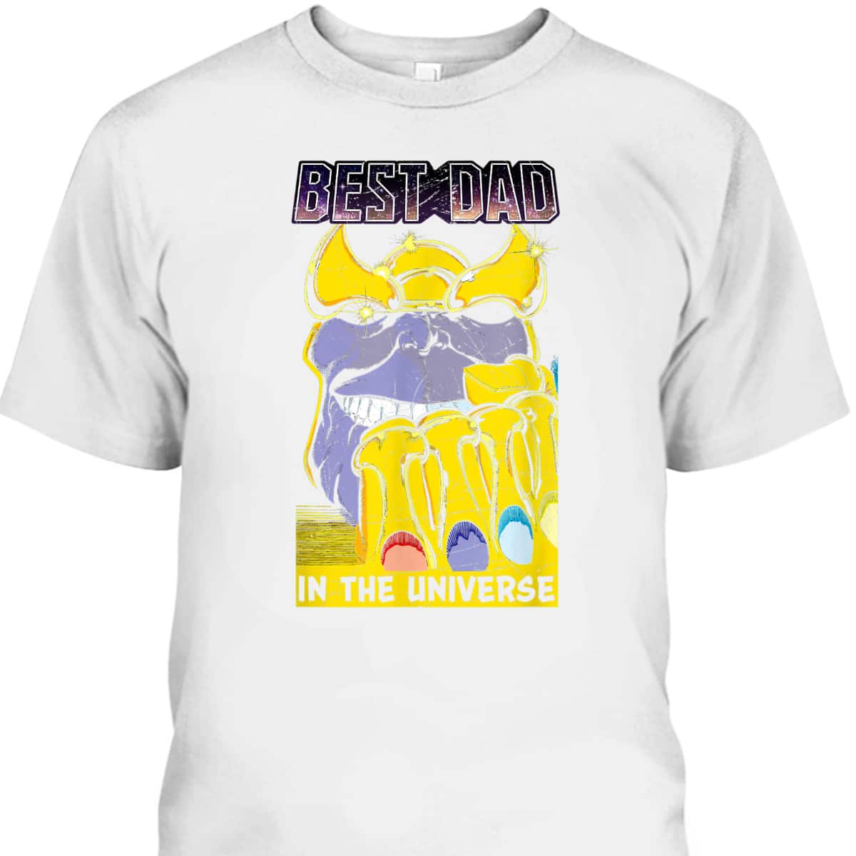 Marvel Thanos Best Dad In The Universe T-Shirt Gift For Dad Who Has Everything Marvel Thanos Best Dad In The Universe T-Shirt Gift For Dad Who Has Everything