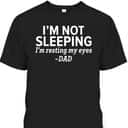 I'm Not Sleeping I'm Resting My Eyes Father's Day T-Shirt Funny Gift For Dad I'm Not Sleeping I'm Resting My Eyes Father's Day T-Shirt Funny Gift For Dad