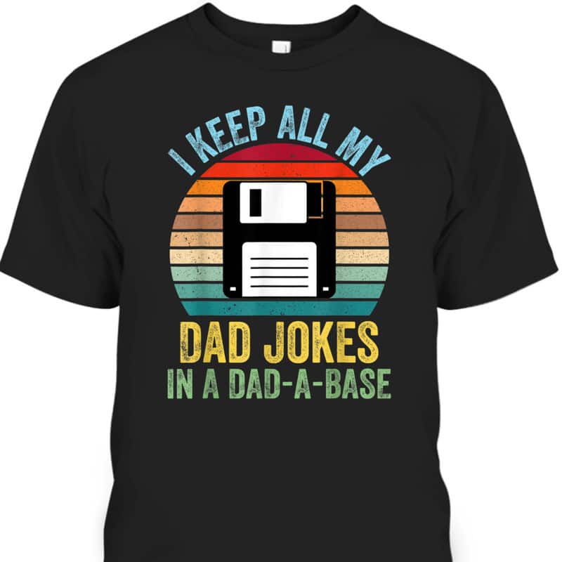 Father's Day T-Shirt I Keep All My Dad Jokes In A Dad-A-Base Cool Gift For Dad Father's Day T-Shirt I Keep All My Dad Jokes In A Dad-A-Base Cool Gift For Dad