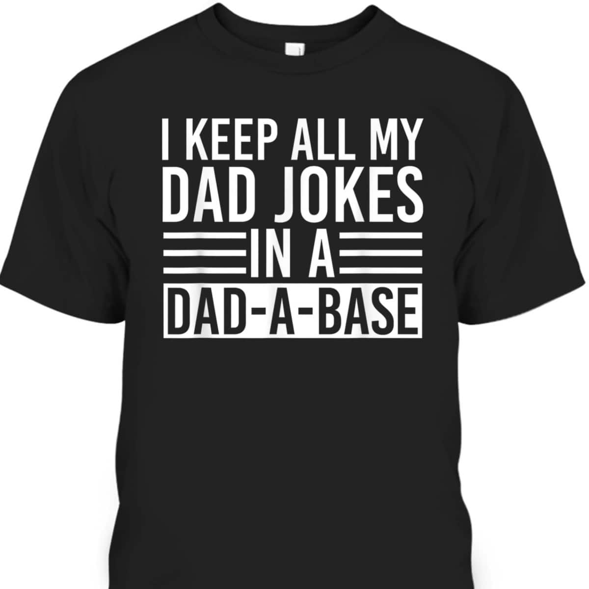 Father's Day T-Shirt I Keep All My Dad Jokes In A Dad A Base Father's Day T-Shirt I Keep All My Dad Jokes In A Dad A Base
