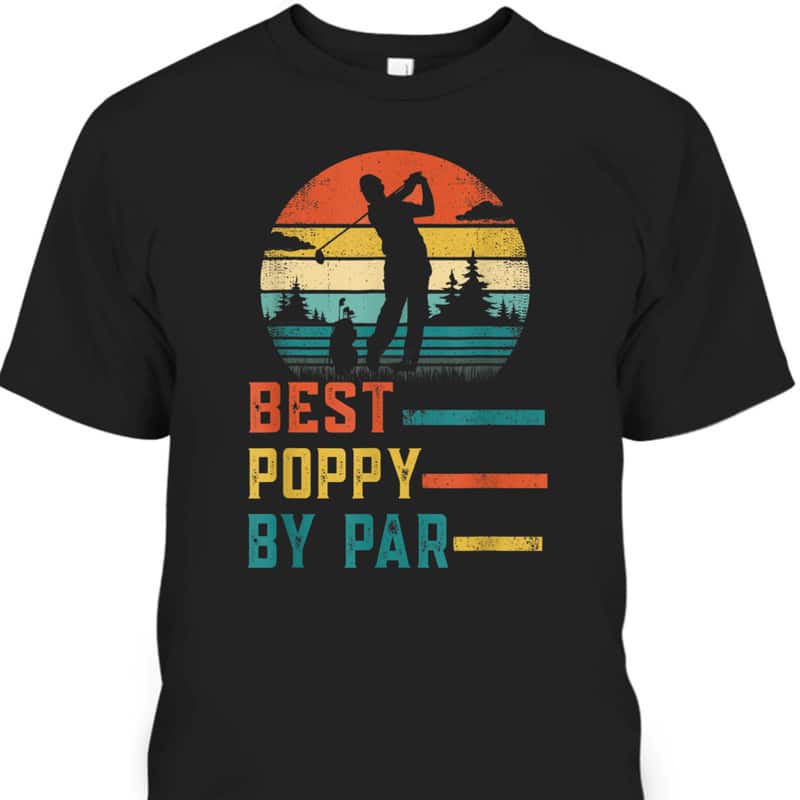 Father's Day Best Poppy By Par Golf Gift For Dad Grandpa T-Shirt Father's Day Best Poppy By Par Golf Gift For Dad Grandpa T-Shirt