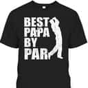 Father's Day T-Shirt Best Papa By Par Gift For Golf Lovers Father's Day T-Shirt Best Papa By Par Gift For Golf Lovers
