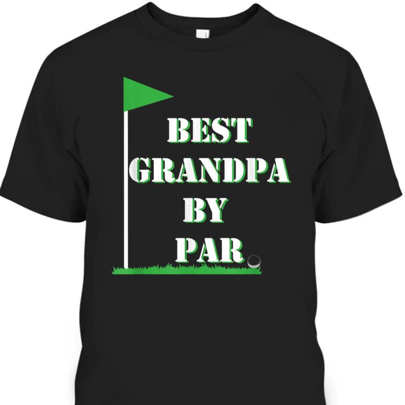 Father's Day T-Shirt Best Grandpa By Par Funny Golf Gift Father's Day T-Shirt Best Grandpa By Par Funny Golf Gift