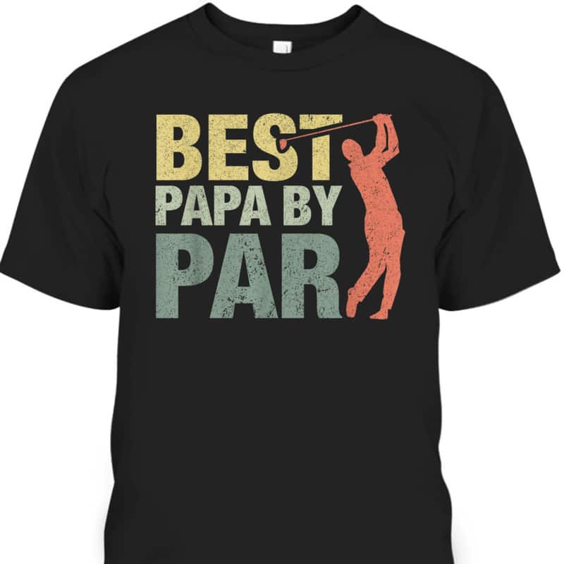 Best Papa By Par Father's Day T-Shirt Gift For Golfers Who Have Everything Best Papa By Par Father's Day T-Shirt Gift For Golfers Who Have Everything