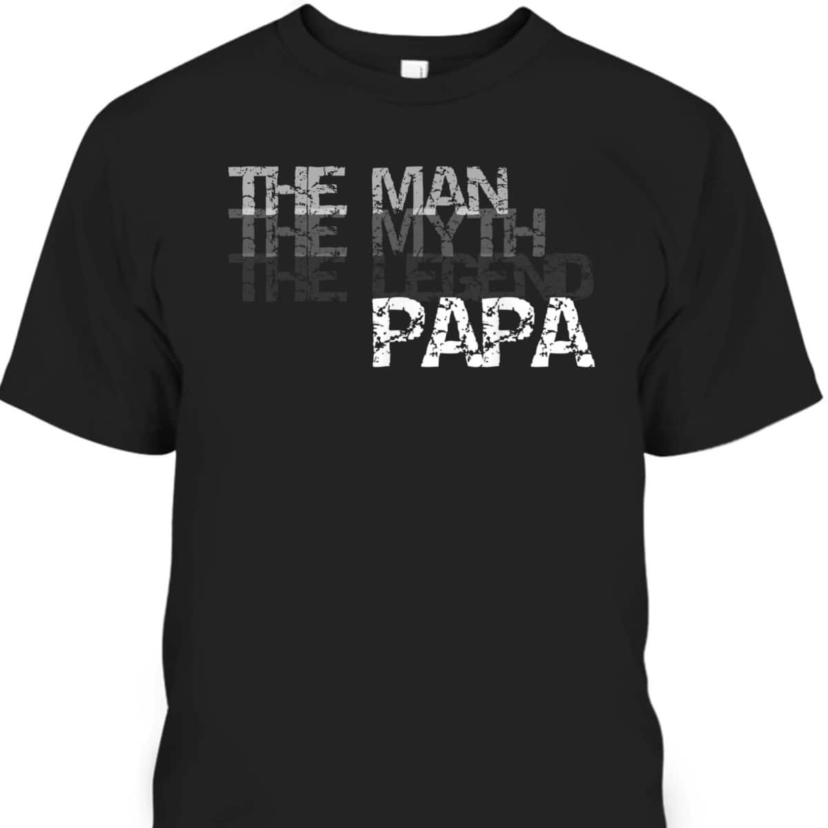 The Man The Myth The Legend Papa Father's Day T-Shirt Gift For Great Dad The Man The Myth The Legend Papa Father's Day T-Shirt Gift For Great Dad