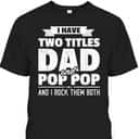 Father's Day T-Shirt I Have Two Titles Dad And Pop Pop Gift For Dad From Son Father's Day T-Shirt I Have Two Titles Dad And Pop Pop Gift For Dad From Son