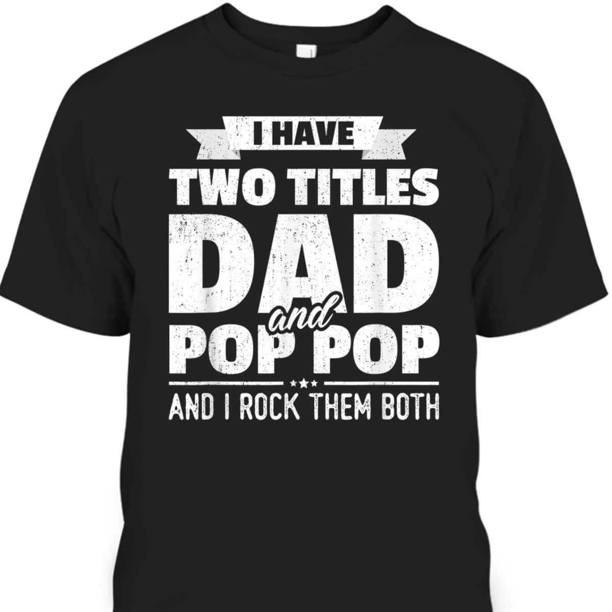 Father's Day T-Shirt I Have Two Titles Dad And Pop Pop Gift For Dad From Son