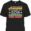Father's Day T-Shirt I Wish I Could Be Awesome Like My Son Gift For Dad From Son Father's Day T-Shirt I Wish I Could Be Awesome Like My Son Gift For Dad From Son