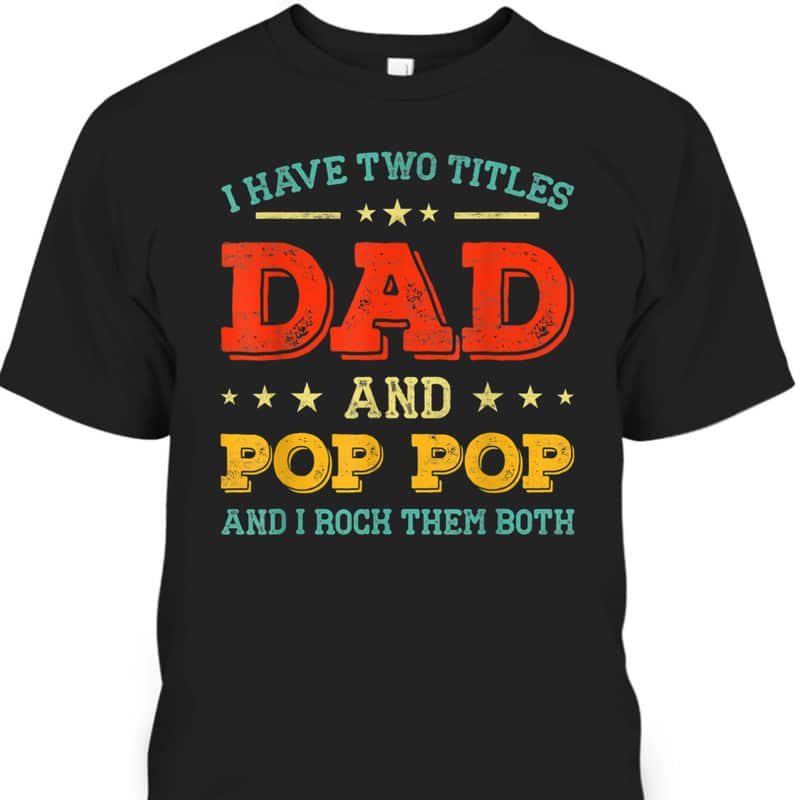 Vintage I Have Two Titles Dad And Pop Pop Funny Father's Day T-Shirt Vintage I Have Two Titles Dad And Pop Pop Funny Father's Day T-Shirt