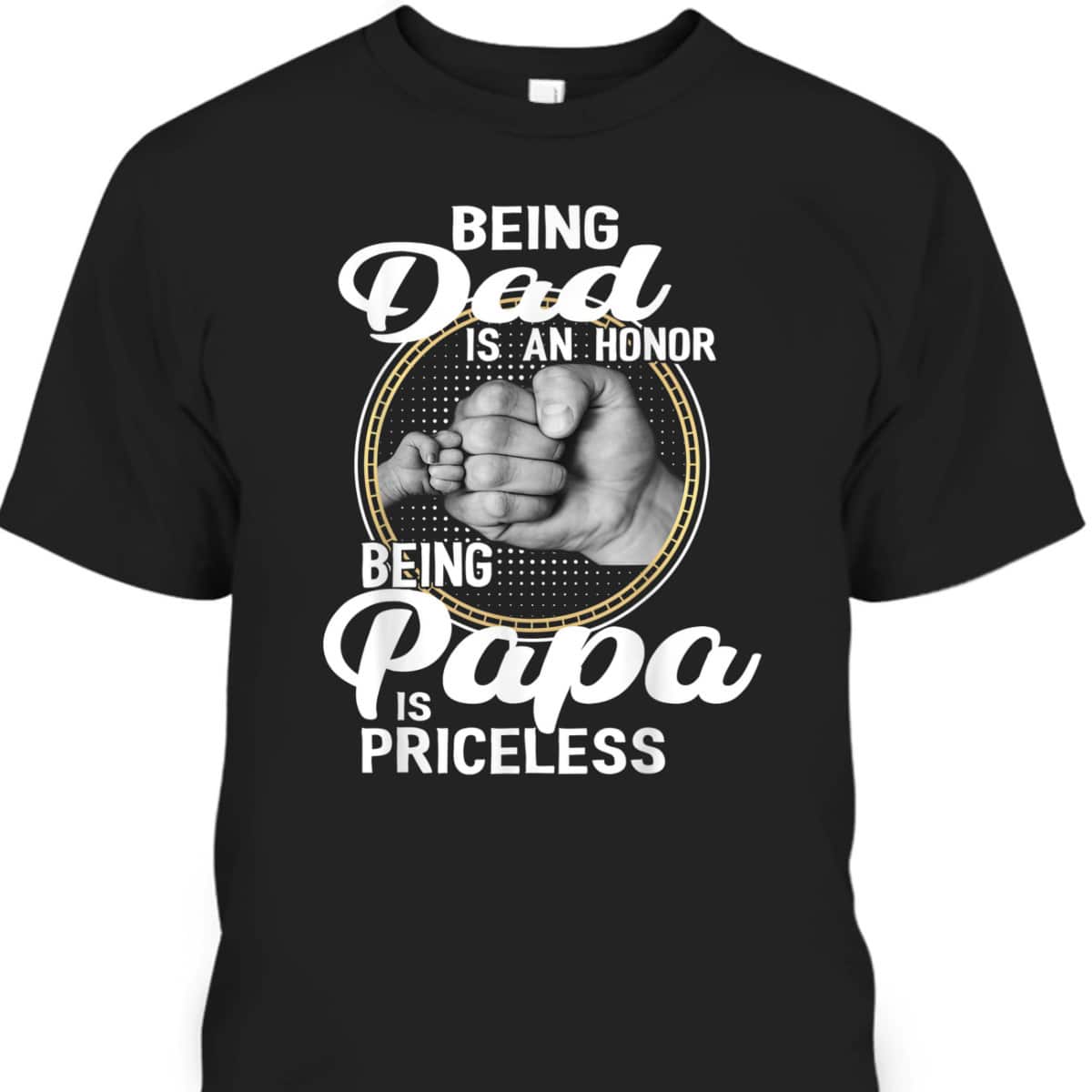 Being Dad Is An Honor Being Papa Is Priceless Father's Day T-Shirt Being Dad Is An Honor Being Papa Is Priceless Father's Day T-Shirt