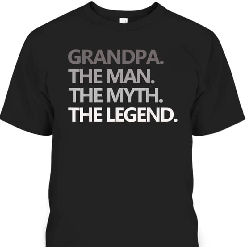 Grandpa The Man The Myth The Legend Gift Father's Day T-Shirt Grandpa The Man The Myth The Legend Gift Father's Day T-Shirt