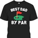 Father's Day T-Shirt Best Dad By Par Gift For Golfers Who Have Everything Father's Day T-Shirt Best Dad By Par Gift For Golfers Who Have Everything
