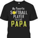 My Favorite Softball Player Calls Me Papa Father's Day T-Shirt