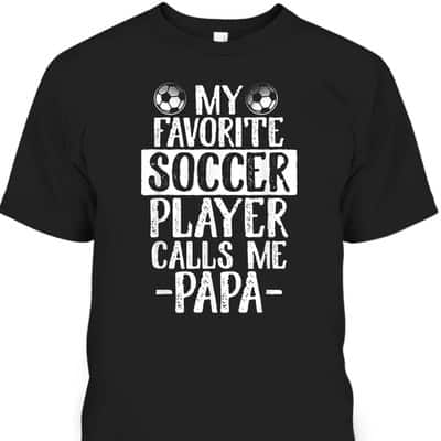 Cool My Favorite Soccer Player Calls Me Papa Father's Day T-Shirt