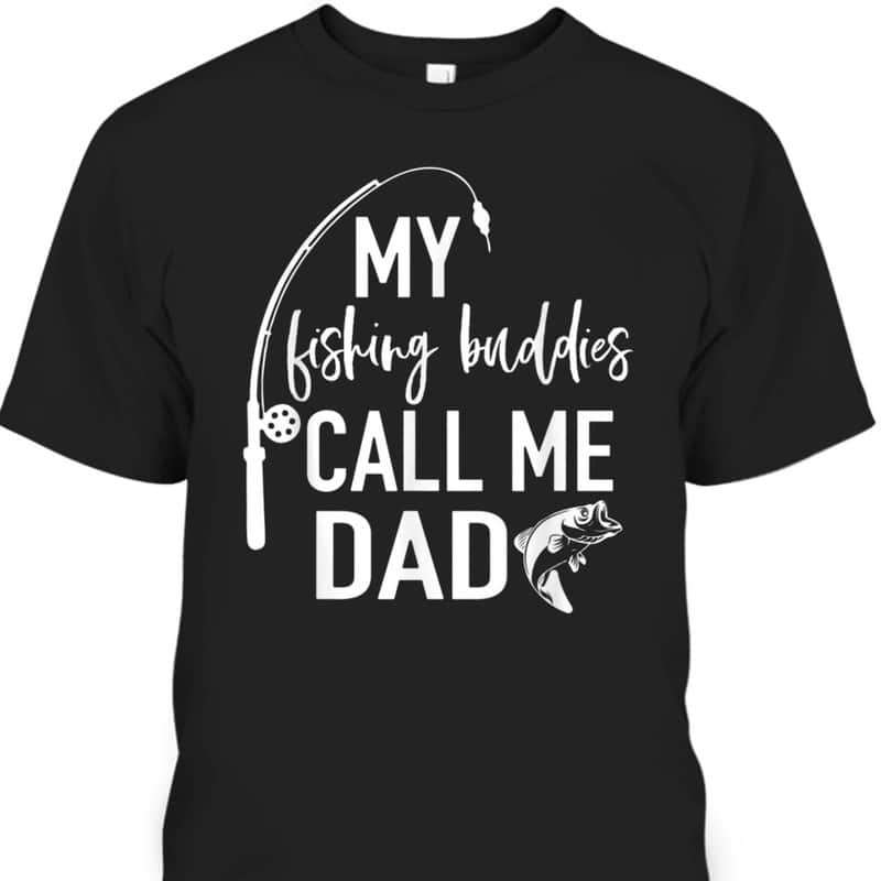 Father's Day T-Shirt My Fishing Buddies Call Me Dad Gift For Fishing Lovers Father's Day T-Shirt My Fishing Buddies Call Me Dad Gift For Fishing Lovers