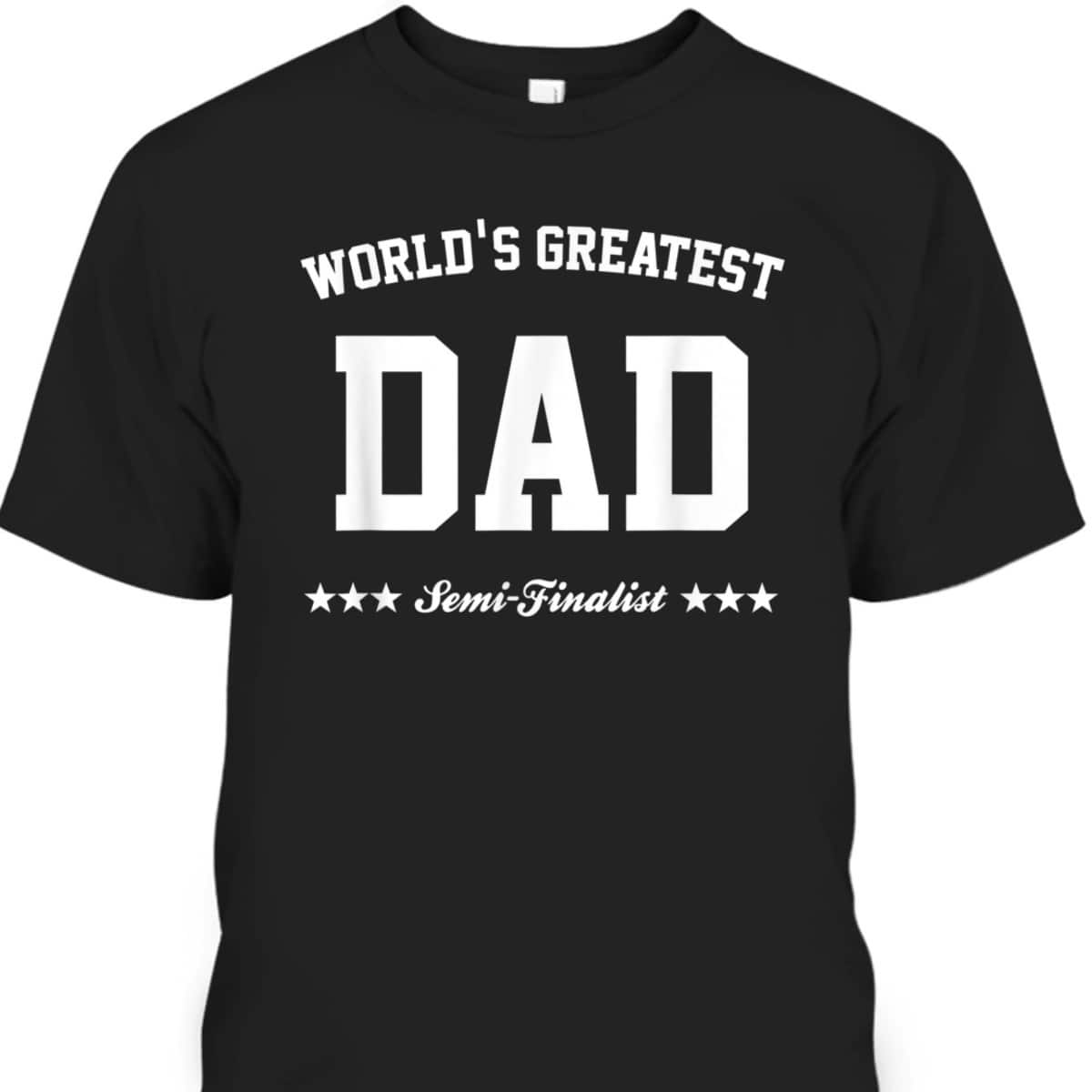 World's Greatest Dad Semi-Finalist Father's Day T-Shirt World's Greatest Dad Semi-Finalist Father's Day T-Shirt