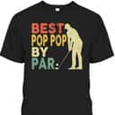 Vintage Father's Day T-Shirt Best Pop Pop By Par Gift For Golf Lovers Vintage Father's Day T-Shirt Best Pop Pop By Par Gift For Golf Lovers