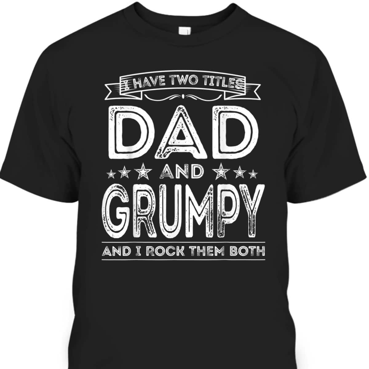 Father's Day T-Shirt I Have Two Titles Dad And Grumpy Best Gift For Grandpa Father's Day T-Shirt I Have Two Titles Dad And Grumpy Best Gift For Grandpa