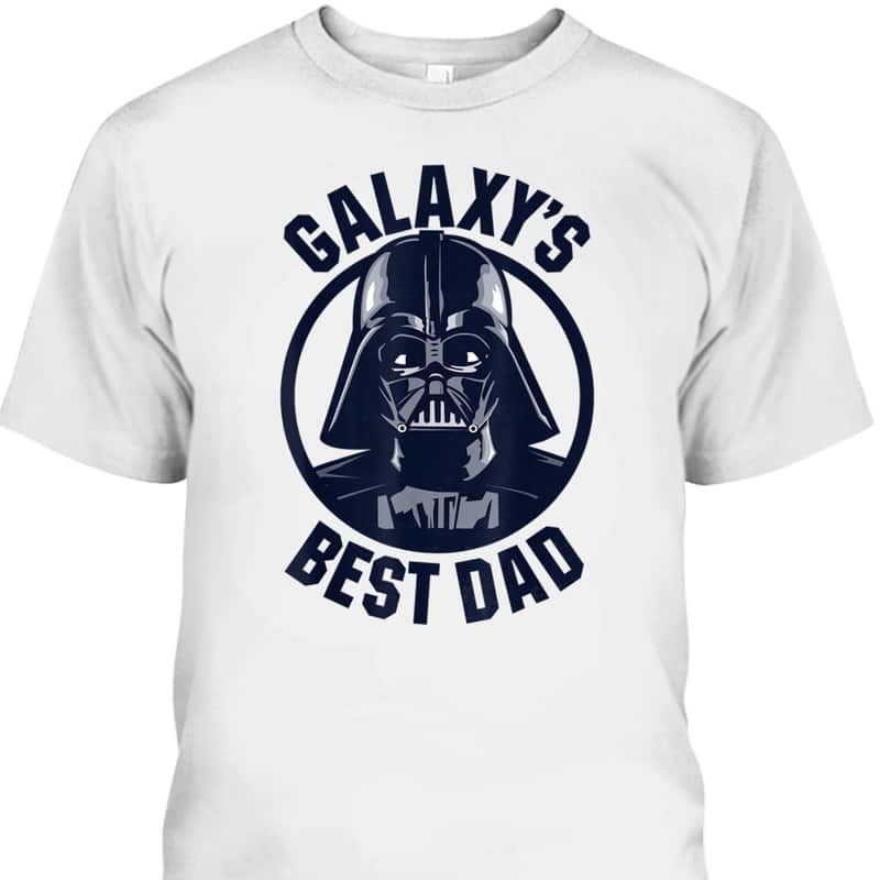 Darth Vader Father's Day T-Shirt Galaxy's Best Dad Gift For Star Wars Fans Darth Vader Father's Day T-Shirt Galaxy's Best Dad Gift For Star Wars Fans