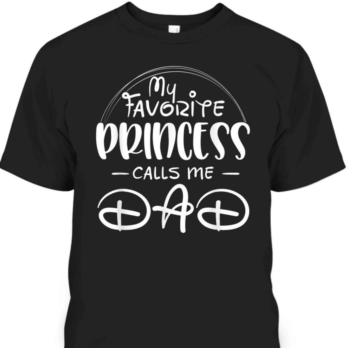 My Favorite Princess Calls Me Dad Father's Day T-Shirt Gift For Dad From Daughter