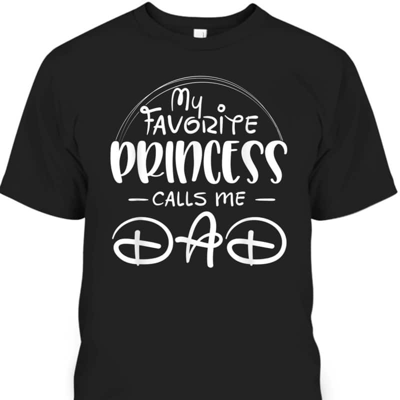 My Favorite Princess Calls Me Dad Father's Day T-Shirt Gift For Dad From Daughter My Favorite Princess Calls Me Dad Father's Day T-Shirt Gift For Dad From Daughter