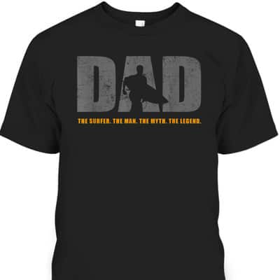 Father's Day T-Shirt Dad The Surfer The Man The Myth The Legend Father's Day T-Shirt Dad The Surfer The Man The Myth The Legend