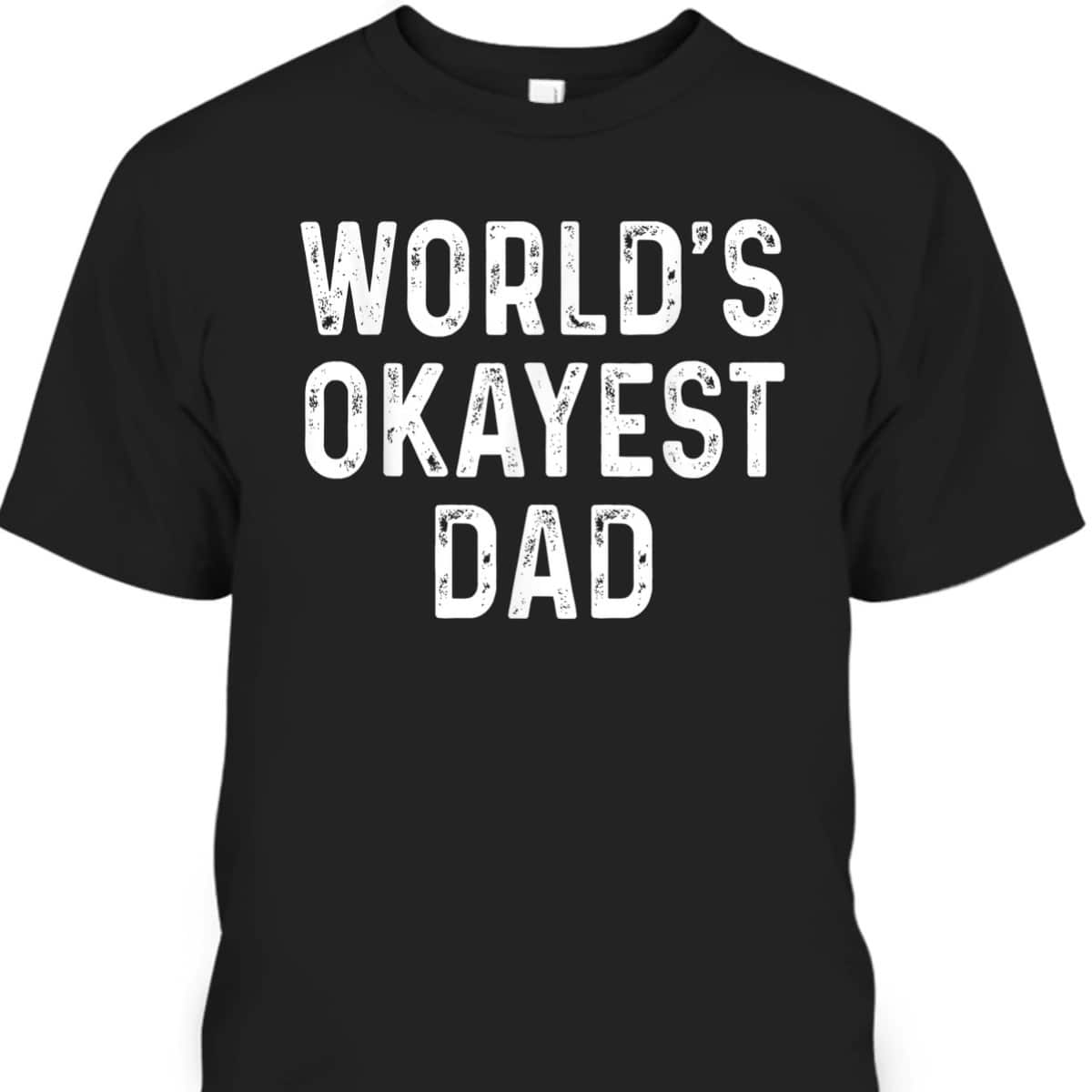 World's Okayest Dad Funny Father's Day T-Shirt World's Okayest Dad Funny Father's Day T-Shirt