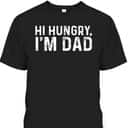 Father's Day T-Shirt Hi Hungry I'm Dad Gift For Dad Who Wants Nothing Father's Day T-Shirt Hi Hungry I'm Dad Gift For Dad Who Wants Nothing