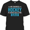 Father's Day T-Shirt My Favorite Hockey Player Calls Me Dad Cool Gift For Dad Father's Day T-Shirt My Favorite Hockey Player Calls Me Dad Cool Gift For Dad