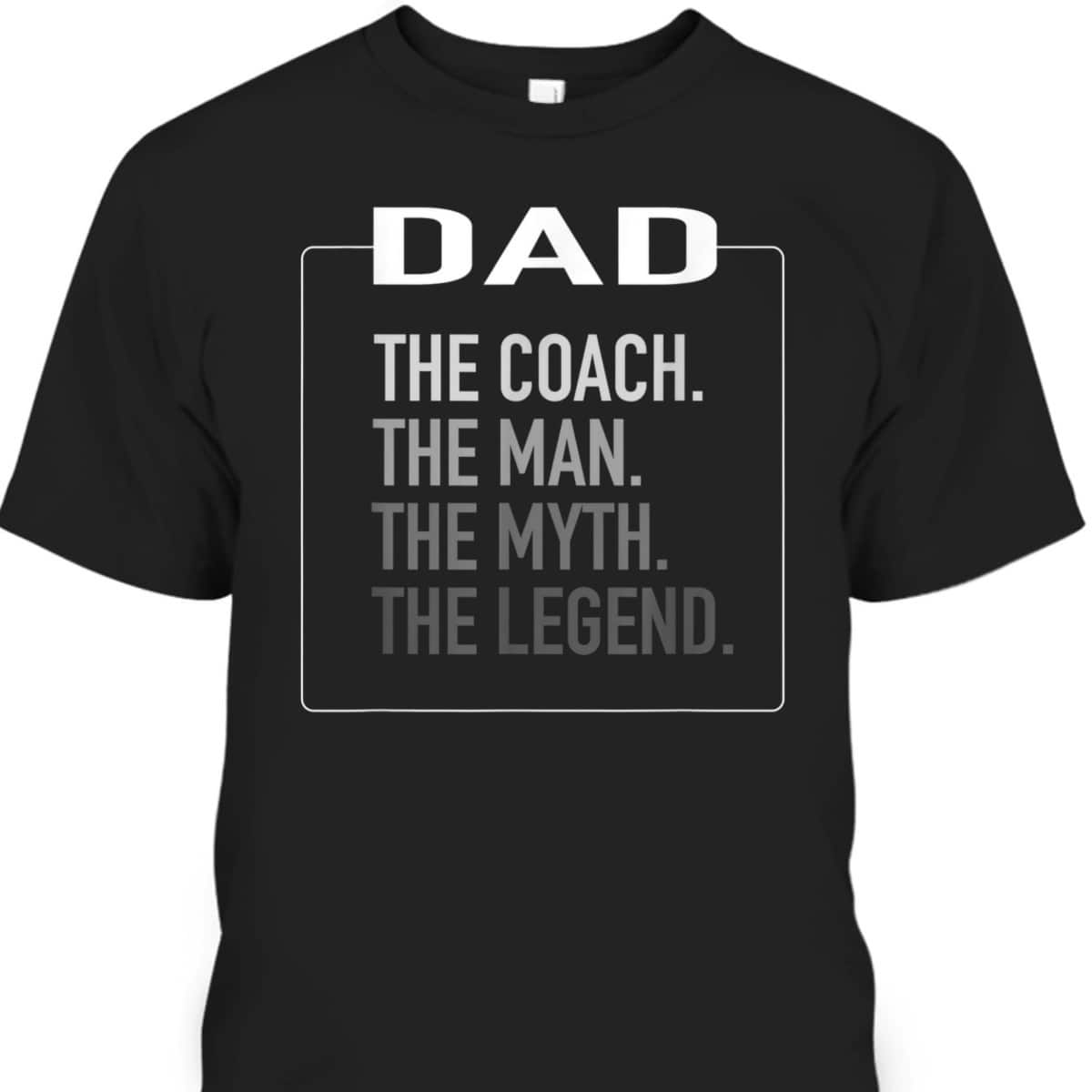 Father's Day T-Shirt Dad The Coach The Man The Myth The Legend Gift For Great Dad Father's Day T-Shirt Dad The Coach The Man The Myth The Legend Gift For Great Dad