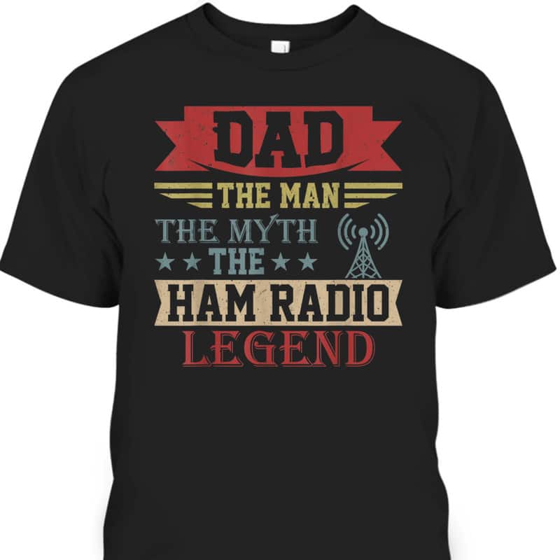 Father's Day T-Shirt The Man The Myth The Legend Ham Radio Father's Day T-Shirt The Man The Myth The Legend Ham Radio
