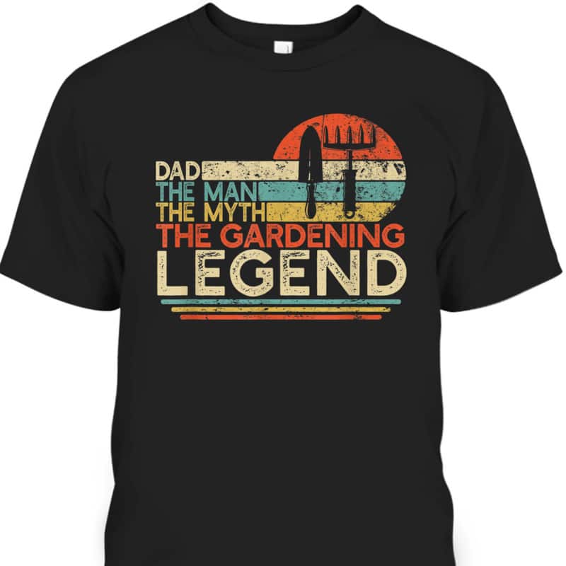 Father's Day T-Shirt Dad The Man The Myth The Gardening Legend Gift For Great Dad Father's Day T-Shirt Dad The Man The Myth The Gardening Legend Gift For Great Dad