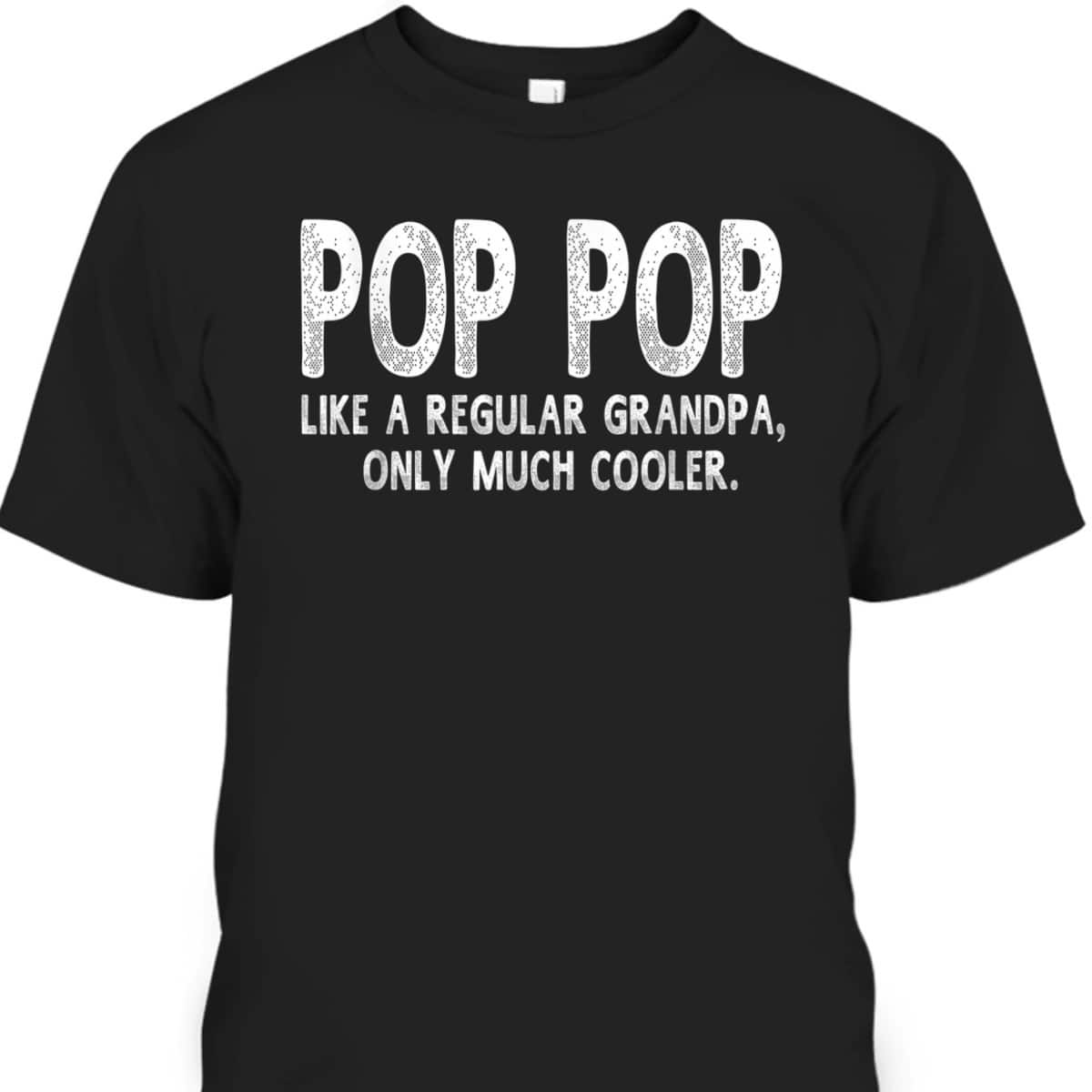 Father's Day T-Shirt Pop Pop Like A Regular Grandpa Only Much Cooler Father's Day T-Shirt Pop Pop Like A Regular Grandpa Only Much Cooler