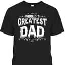 Father's Day T-Shirt World's Greatest Dad Gift For Dad Who Has Everything
