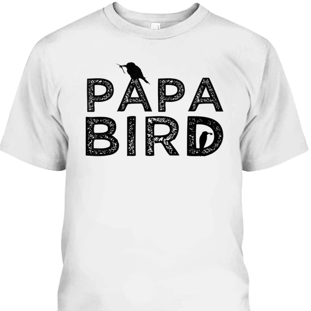 Funny Papa Bird Father's Day T-Shirt Gift For Cool Dad Funny Papa Bird Father's Day T-Shirt Gift For Cool Dad