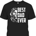 Lion King Best Dad Ever Happy Father's Day T-Shirt Lion King Best Dad Ever Happy Father's Day T-Shirt