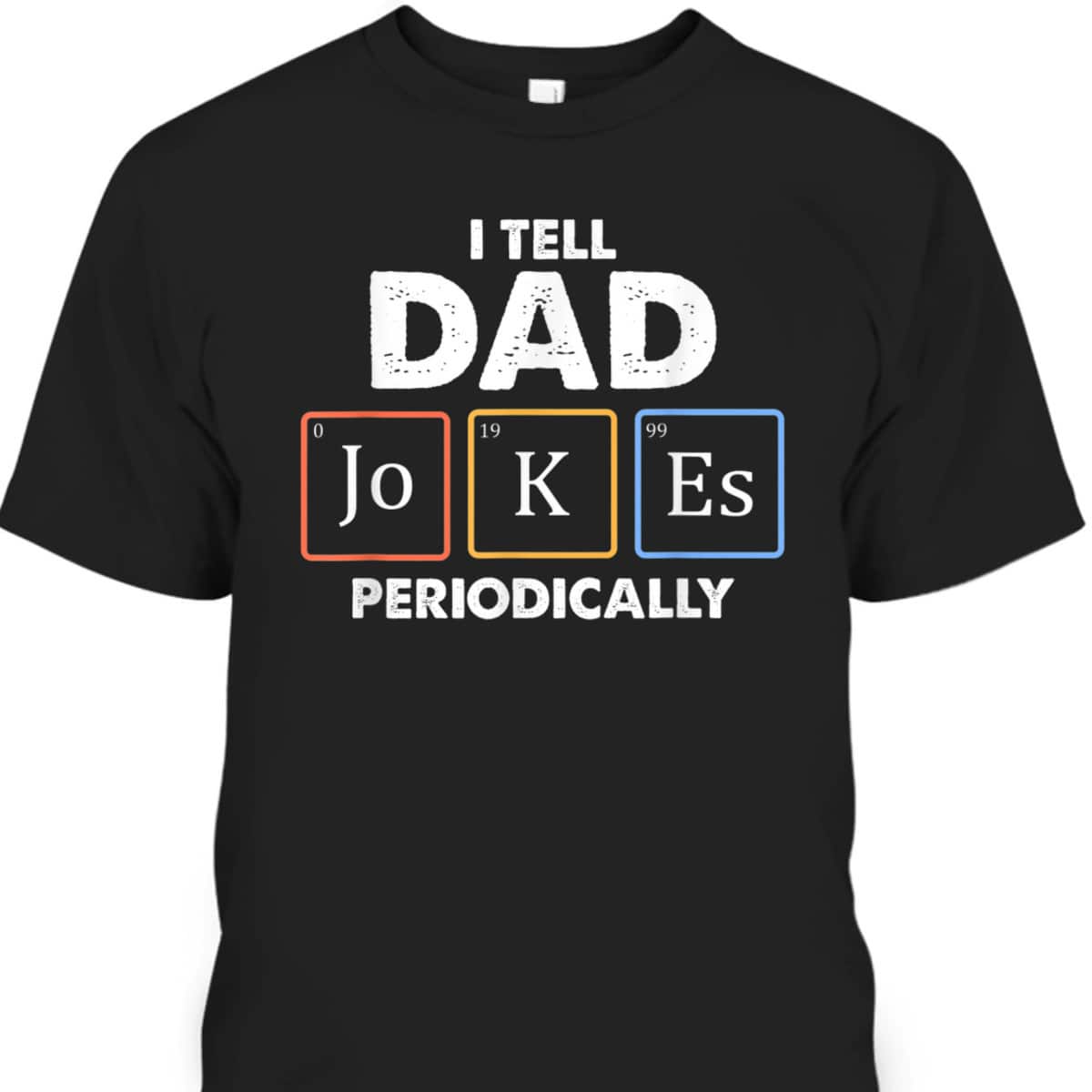 Funny Father's Day T-Shirt I Tell Dad Jokes Periodically Gift For Great Dad Funny Father's Day T-Shirt I Tell Dad Jokes Periodically Gift For Great Dad