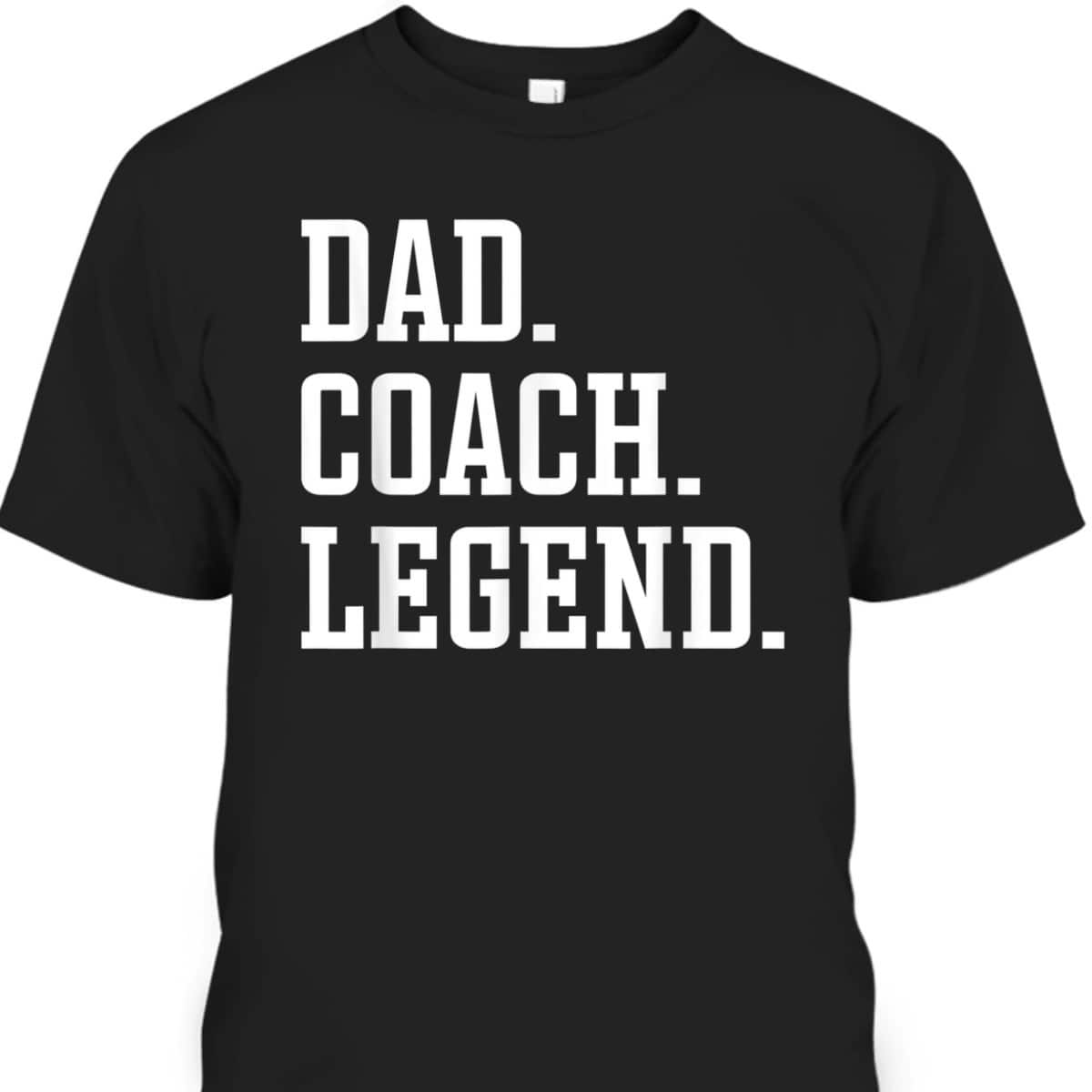 Dad Coach Legend Father's Day T-Shirt Gift For Great Dad Dad Coach Legend Father's Day T-Shirt Gift For Great Dad