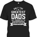 Father's Day T-Shirt Only Greatest Dads Get Promoted To Grandpa Gift For Grandfather Father's Day T-Shirt Only Greatest Dads Get Promoted To Grandpa Gift For Grandfather