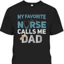 My Favorite Nurse Calls Me Dad Father's Day T-Shirt My Favorite Nurse Calls Me Dad Father's Day T-Shirt
