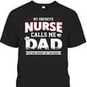 My Favorite Nurse Calls Me Dad Father's Day T-Shirt Best Gift For Dad From Daughter My Favorite Nurse Calls Me Dad Father's Day T-Shirt Best Gift For Dad From Daughter