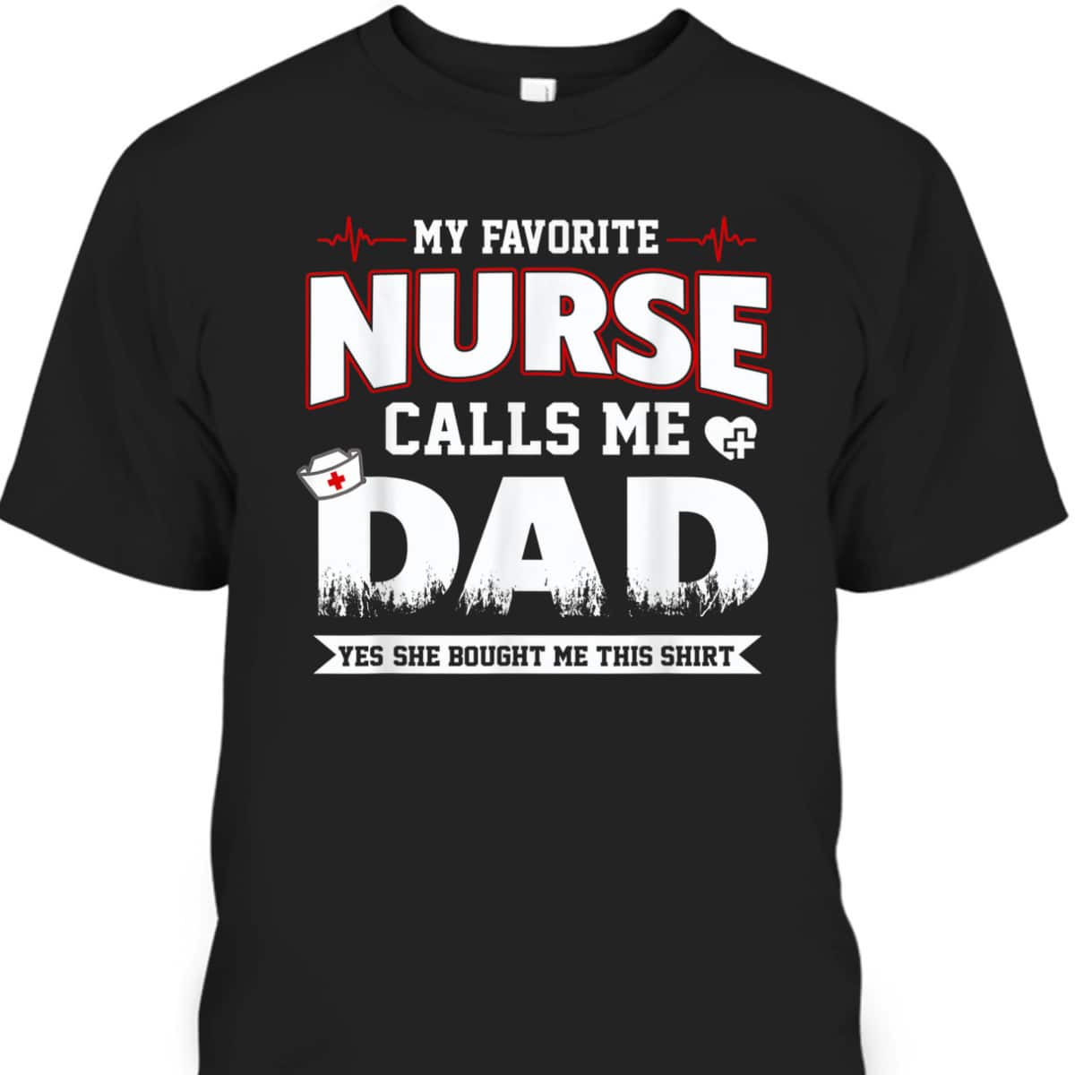 My Favorite Nurse Calls Me Dad Father's Day T-Shirt Best Gift For Dad From Daughter My Favorite Nurse Calls Me Dad Father's Day T-Shirt Best Gift For Dad From Daughter
