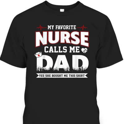 My Favorite Nurse Calls Me Dad Father's Day T-Shirt Best Gift For Dad From Daughter