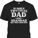 I Have Two Titles Dad And Grandad Father's Day T-Shirt